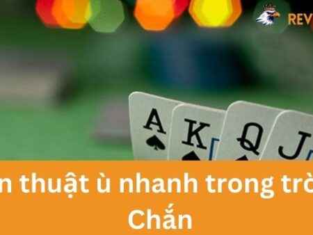 Chiến Thuật Ù Nhanh Trong Trò Chơi Chắn