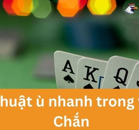 Chiến Thuật Ù Nhanh Trong Trò Chơi Chắn