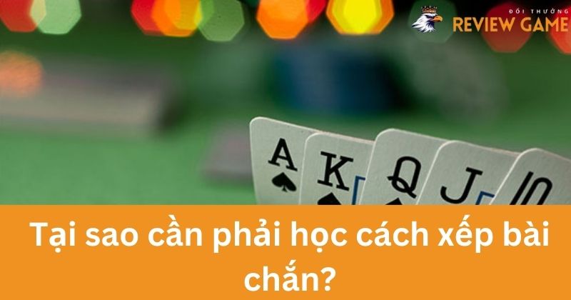 Học cách xếp bài chắn nhanh chóng giúp có đủ thời gian quan sát đối thủ