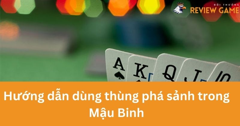 Hướng dẫn dùng thùng phá sảnh trong Mậu Binh đơn giản