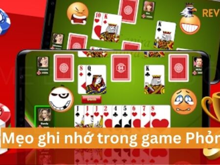 Mẹo Ghi Nhớ Trong Game Phỏm Mà Game Thủ Cần Biết